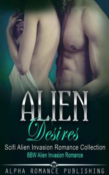 Alien Romance: Alien Desires: Scifi Alien Invasion Romance Collection (BBW, Alien Invasion Romance)