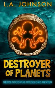 Destroyer of Planets: Book 1 of the Neon Octopus Overlord Series Read online