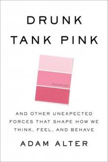 Drunk Tank Pink: And Other Unexpected Forces That Shape How We Think, Feel, and Behave Read online