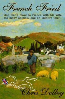 French Fried: one man's move to France with too many animals and an identity thief Read online