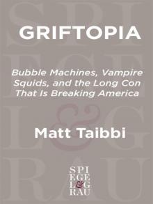 Griftopia: Bubble Machines, Vampire Squids, and the Long Con That Is Breaking America Read online