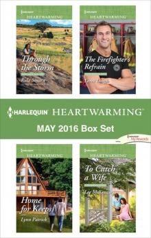 Harlequin Heartwarming May 2016 Box Set: Through the StormHome for KeepsThe Firefighter's RefrainTo Catch a Wife Read online