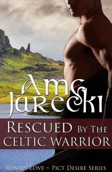 Rescued by the Celtic Warrior (Roman Love ~ Pict Desire Series Book 1) Read online