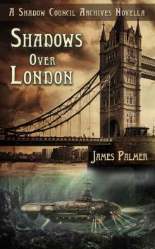 Shadows Over London: A Shadow Council Archives Novella Read online