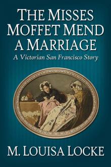 The Misses Moffet Mend A Marriage: A Victorian San Francisco Story Read online