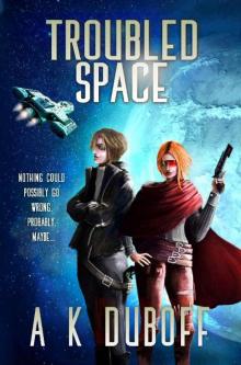 Troubled Space: A Comedic Space Opera Adventure Read online