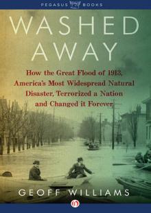 Washed Away: How the Great Flood of 1913, America's Most Widespread Natural Disaster, Terrorized a Nation and Changed It Forever Read online