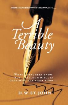 A Terrible Beauty: What Teachers Know but Seldom Tell outside the Staff Room Read online