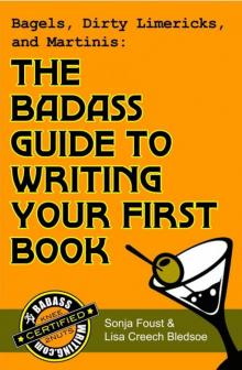 Bagels, Dirty Limericks, and Martinis: The Badass Guide to Writing Your First Book (Badass Writing)