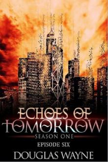 Echoes of Tomorrow Season One: Episode Six (Echoes of Tomorrow: Season One Book 6) Read online