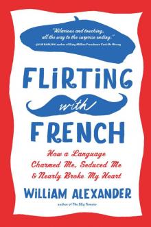 Flirting with French: How a Language Charmed Me, Seduced Me, and Nearly Broke My Heart Read online