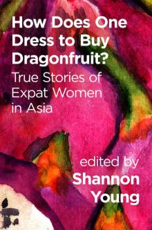How Does One Dress to Buy Dragonfruit? True Stories of Expat Women in Asia Read online