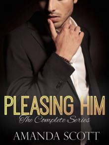 Pleasing Him: The Complete Series (An Alpha Billionaire Romance) Read online