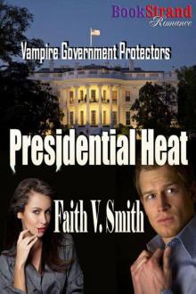 Smith, Faith V. - Presidential Heat [Vampire Government Protectors] (BookStrand Publishing Romance) Read online