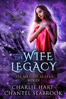 The Wife Legacy: Huxley (Six Men of Alaska Book 6) Read online