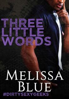 Three Little Words (#dirtysexygeeks Book 4) Read online