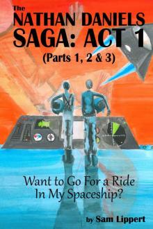 Want to Go For a Ride In My Spaceship?: The Nathan Daniels Saga: Act 1 (Parts 1, 2 &3) Read online
