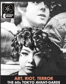 Art, Riot, Terror: The 60s Tokyo Avant-Garde: Mishima, Hijikata, Oshima Read online