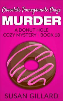 Chocolate Pomegranate Glaze Murder: A Donut Hole Cozy Mystery - Book 18 Read online