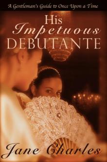 His Impetuous Deputante (A Gentleman's Guide to Once Upon a Time - Book 1) Read online