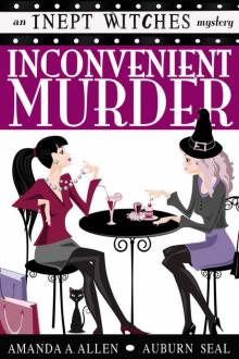 Inconvenient Murder: An Inept Witches Mystery