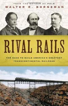 Rival Rails: The Race to Build America's Greatest Transcontinental Railroad Read online