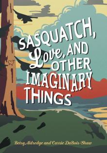 Sasquatch, Love, and Other Imaginary Things Read online
