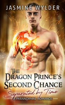 The Dragon Prince's Second Chance: A Paranormal Romance (Separated by Time Book 4) Read online