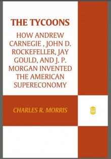 The Tycoons: How Andrew Carnegie, John D. Rockefeller, Jay Gould, and J. P. Morgan Invented the American Supercompany Read online