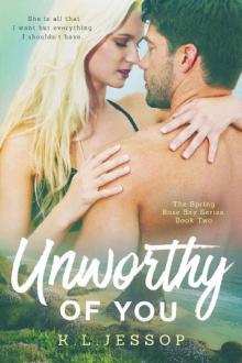 Unworthy Of You (The Spring Rose Bay Series Book 2) Read online