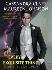 Every Exquisite Thing (Ghosts of the Shadow Market Book 3)