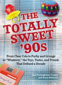 The Totally Sweet ’90s: From Clear Cola to Furby, and Grunge to “Whatever,” the Toys, Tastes, and Trends That Defined a Decade