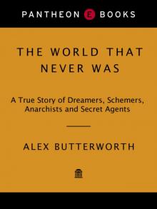 The World That Never Was: A True Story of Dreamers, Schemers, Anarchists and Secret Agents