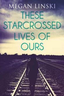 These Starcrossed Lives of Ours