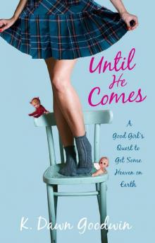 Until He Comes: A Good Girl's Quest to Get Some Heaven on Earth