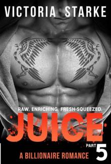 Juice: An Alpha Male Billionaire Romance - Part 5 (Juice: The Series) Read online