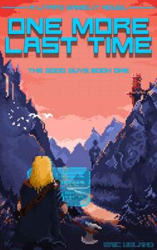 One More Last Time: A LitRPG/GameLit Novel (The Good Guys Book 1) Read online