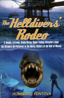 The Helldivers' Rodeo: A Deadly, X-Treme, Scuba-Diving, Spearfishing, Adventure Amid the Off Shore Oil Platforms in the Murky Waters of the Gulf of Mexico
