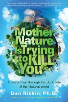 Mother Nature Is Trying to Kill You: A Lively Tour Through the Dark Side of the Natural World Read online