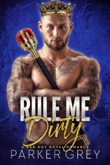 Rule Me Dirty: A Royal Bad Boy Romance Read online