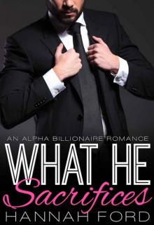 What He Sacrifices (What He Wants, Book Fourteen) (An Alpha Billionaire Romance) Read online