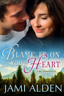 Blame It On Your Heart (Big Timber) Read online