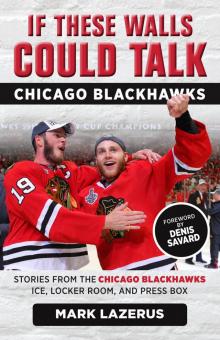 Chicago Blackhawks: Stories from the Chicago Blackhawks' Ice, Locker Room, and Press Box