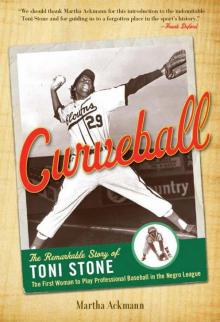 Curveball: The Remarkable Story of Toni Stone The First Woman to Play Professional Baseball in the Negro League Read online