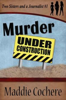 Maddie Cochere - Two Sisters and a Journalist 01 - Murder Under Construction Read online