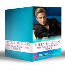 Six Sexy Doctors Part 1 (Mills & Boon e-Book Collections): A Doctor, A Nurse: A Little Miracle / The Children's Doctor and the Single Mum / A Wife for ... / The Playboy Doctor's Surprise Proposal Read online