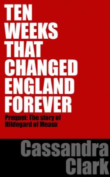 TEN WEEKS THAT CHANGED ENGLAND FOREVER: Prequel - why Hildegard of Meaux became a nun (HIldegard of Meaux medieval mystery sereies Book 10) Read online