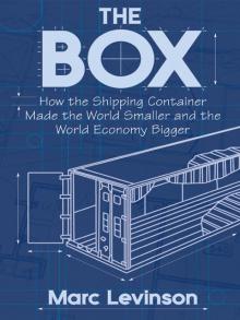 The Box: How the Shipping Container Made the World Smaller and the World Economy Bigger Read online