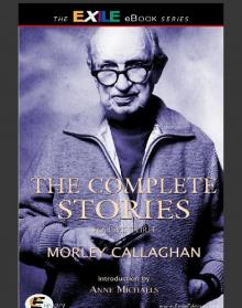 The Complete Stories of Morley Callaghan - Volume Three Read online