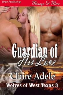 Adele, Claire - Guardian of His Love [Wolves of West Texas 3] (Siren Publishing Ménage and More) Read online